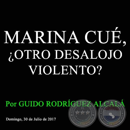 MARINA CUÉ, ¿OTRO DESALOJO VIOLENTO? - Por GUIDO RODRÍGUEZ ALCALÁ - Domingo, 30 de Julio de 2017